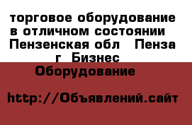 торговое оборудование в отличном состоянии - Пензенская обл., Пенза г. Бизнес » Оборудование   